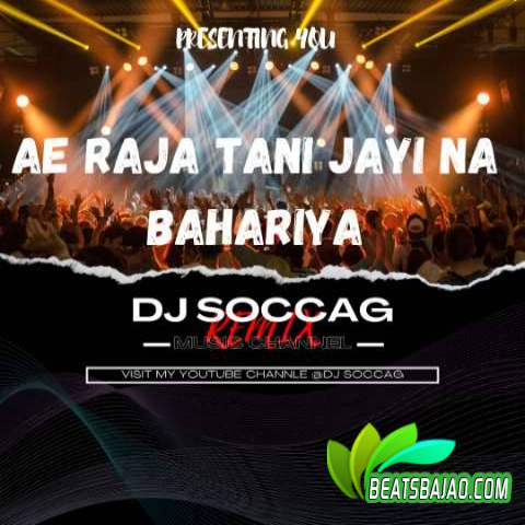 Ae Raja Tani Jayi Na Bahariya - Remix DJ Soccag