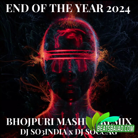 End Of The Year 2024 Bhojpuri Mashup - Remix DJ So3India X DJ Soccag - BeatsBajao