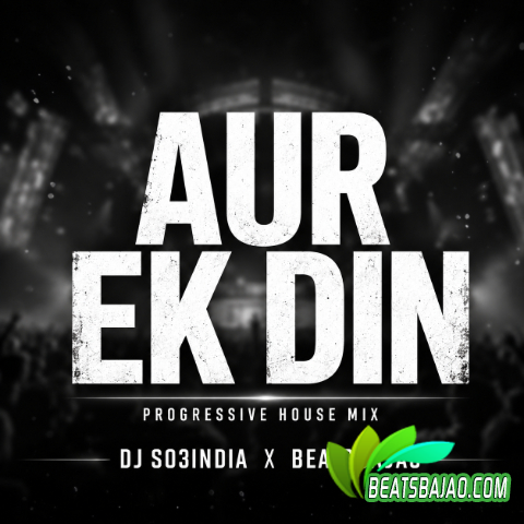 Aur Ek Din Progressive House Mix DJ So3India - BeatsBajao